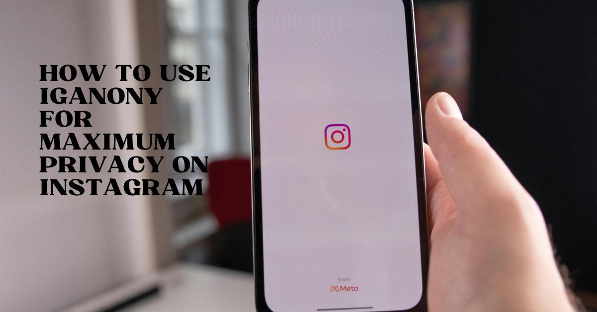 How to Use IgAnony for Maximum Privacy on Instagram